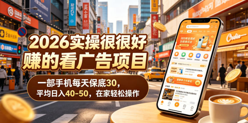 2026实操很好賺的看广告项目，一部手机每天保底30，平均日入40-50，在家轻松操作【揭秘】-智点网