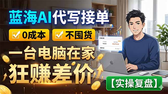 蓝海AI代写接单：0成本不囤货，一台电脑在家狂赚差价【实操复盘】-智点网