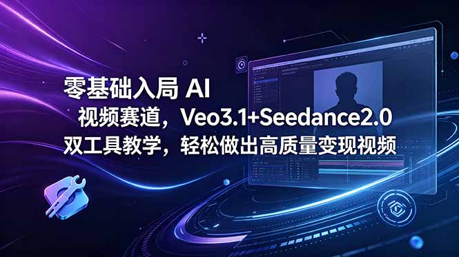 零基础入局 AI 视频赛道，Veo3.1+Seedance2.0 双工具教学，轻松做出高质量变现视频-智点网