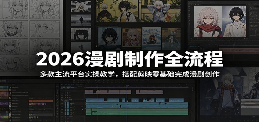 2026漫剧制作全流程：多款主流平台实操教学，搭配剪映零基础完成漫剧创作-智点网