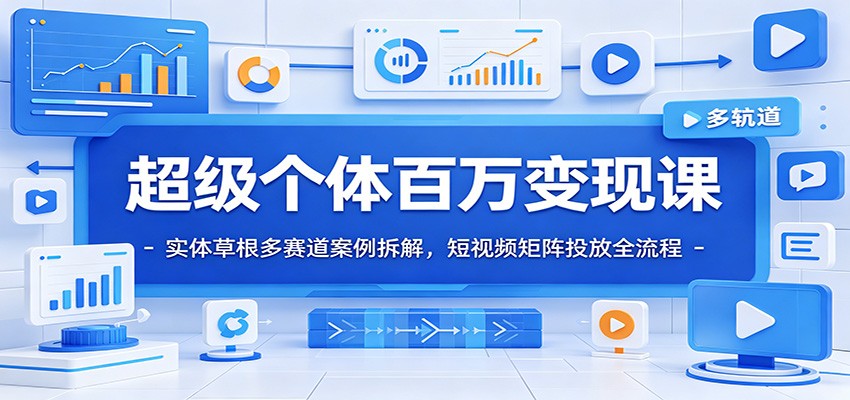 超级个体百万变现课：实体草根多赛道案例拆解，短视频矩阵投放全流程-智点网
