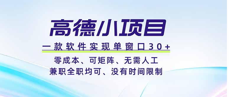 高德小项目,一款软件实现单窗口+、零成本、可矩阵、零人工、兼职全职均可、没有时间限制-智点网