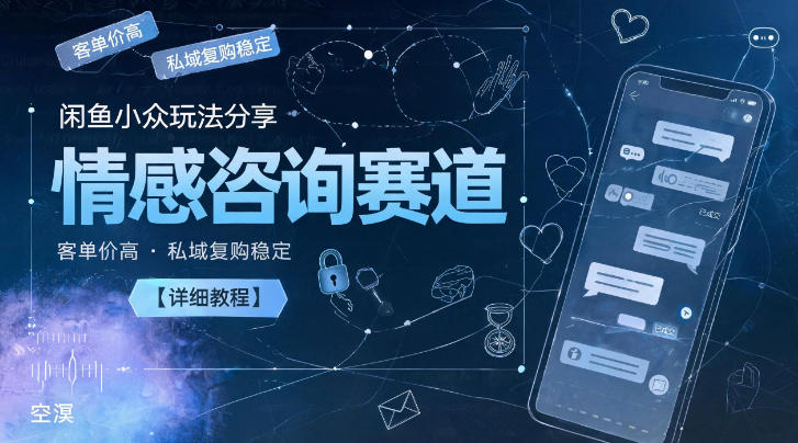 闲鱼小众玩法分享，情感咨询赛道，客单价高，私域复购稳定【详细教程】-智点网