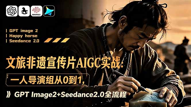 文旅非遗宣传片AIGC实战：一人导演组从0到1，GPT Image2+Seedance2.0全流程-智点网