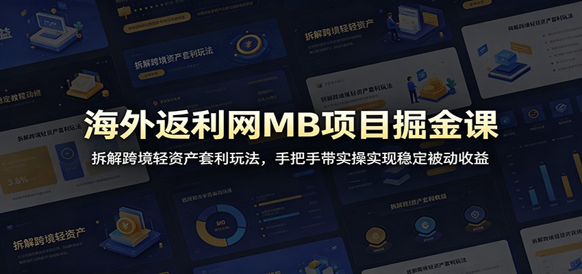 海外返利网MB项目掘金课：拆解跨境轻资产套利玩法，手把手带实操实现稳定被动收益-智点网