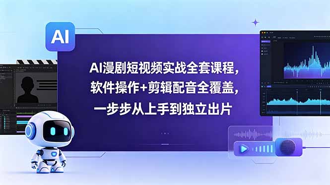 AI漫剧短视频实战全套课程，软件操作+剪辑配音全覆盖，一步步从上手到独立出片-智点网