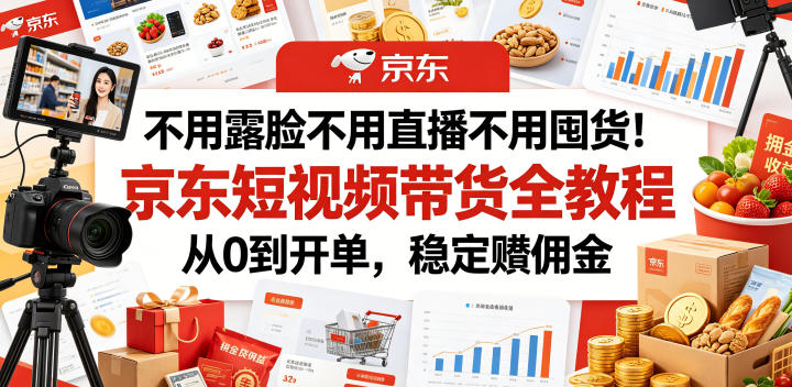 不用露脸不用直播不用囤货！京东短视频带货全教程，从0到开单，稳定賺佣金-智点网