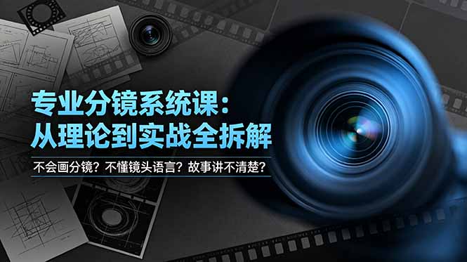 不会画分镜？不懂镜头语言？故事讲不清楚？专业分镜系统课，从理论到实战全拆解！-智点网