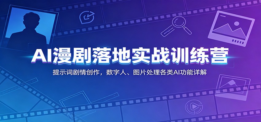 AI漫剧落地实战训练营：提示词剧情创作，数字人、图片处理各类AI功能详解-智点网