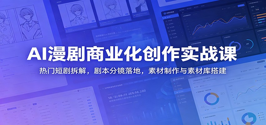 AI漫剧商业化创作实战课：热门短剧拆解，剧本分镜落地，素材制作与素材库搭建-智点网
