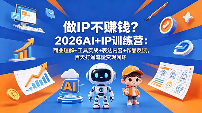 做IP不赚钱？2026AI+IP训练营：商业理解+工具实战+表达内容+作品反馈，百天打通流量变现闭环-智点网