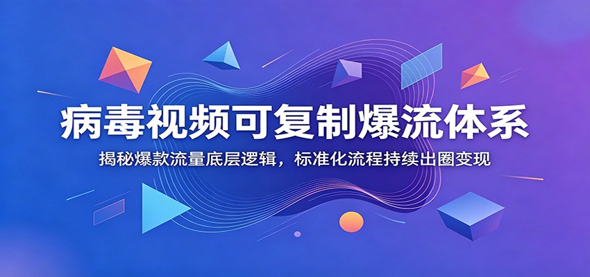 病毒视频可复制爆流体系：揭秘爆款流量底层逻辑，标准化流程持续出圈变现-智点网