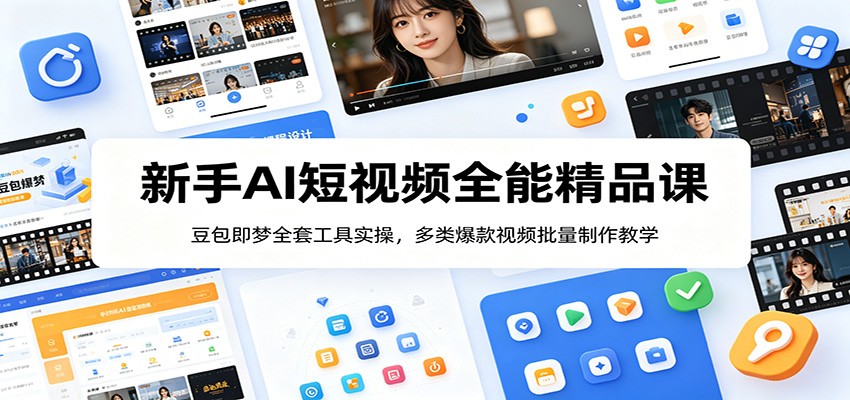 新手AI短视频全能精品课：豆包即梦全套工具实操，多类爆款视频批量制作教学-智点网