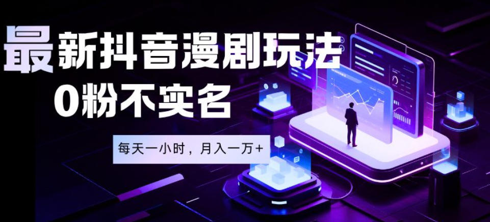 最新蓝海风口项目，抖音漫剧，0粉不实名每天一小时，月入1W+【揭秘】-智点网