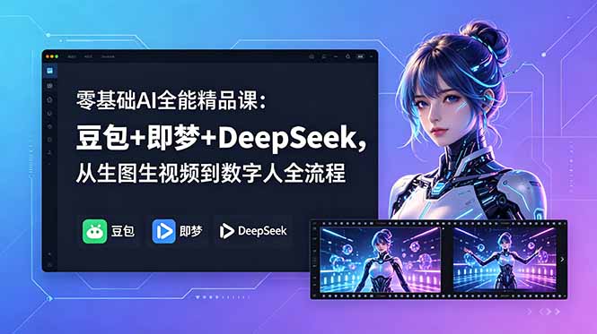 零基础AI全能精品课：豆包+即梦+DeepSeek，从生图生视频到数字人全流程-智点网