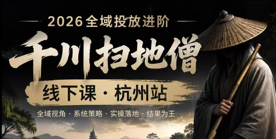 千川扫地僧2026抖音全域投放进阶课，少走弯路·快速起量·掌控增长，6月12-14号杭州线下课(更新)-智点网