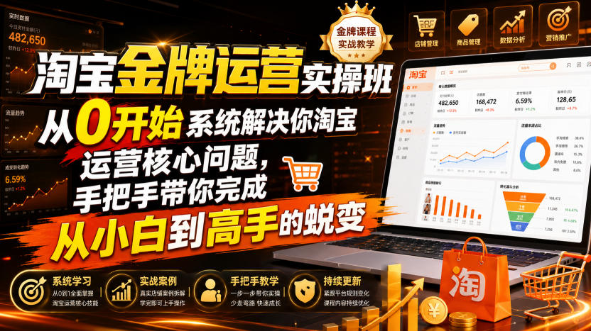 淘宝金牌运营实操班，从0开始系统解决你淘宝运营核心问题，手把手带你完成从小白到高手的蜕变(2026年7月)-智点网