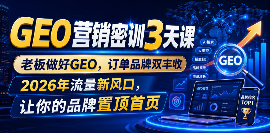 GEO营销密训3天课，老板做好GEO，订单品牌双丰收，2026年流量新风口，让你的品牌置顶首页-智点网