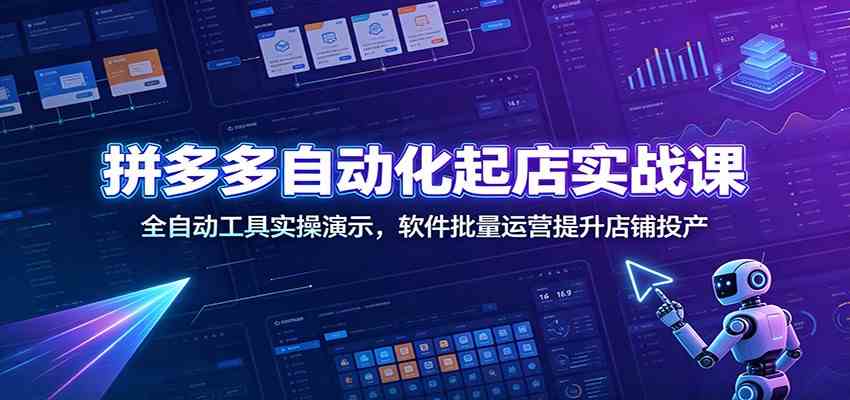 拼多多自动化起店实战课:全自动工具实操演示,软件批量运营提升店铺投产-智点网