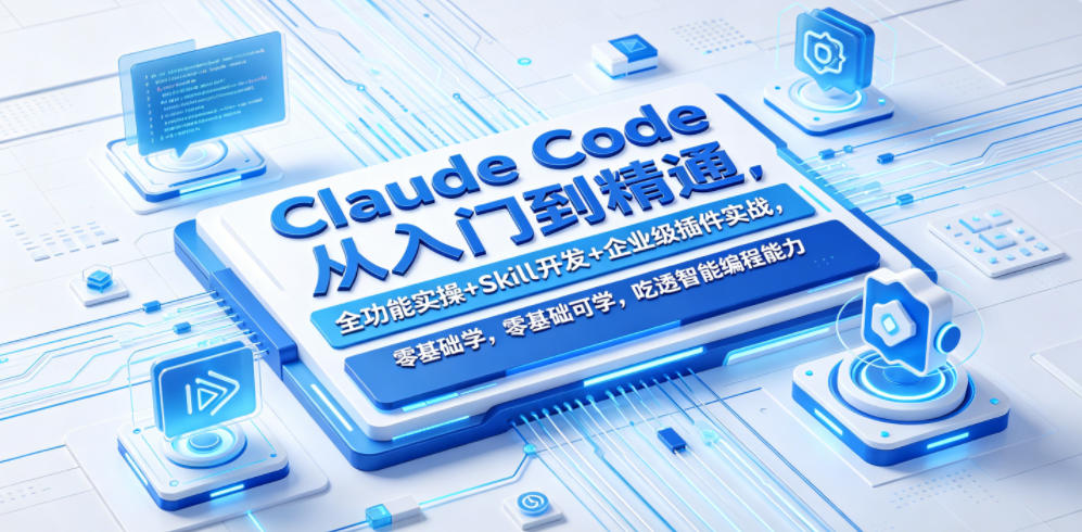 Claude Code从入门到精通，全功能实操+Skill开发+企业级插件实战，零基础可学，吃透智能编程全能力(更新0712)-智点网