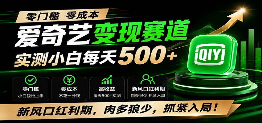 零门槛爱奇艺变现冷门赛道，实测小白每天500+，新风口红利期，肉多狼少，抓紧入局！-智点网