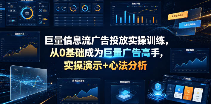 巨量信息流广告投放实操训练，从0基础成为巨量广告高手，实操演示+心法分析-智点网
