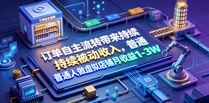 订单自主流转带来持续被动收入，普通人做虚拟店铺月收益1-3W【揭秘】-智点网