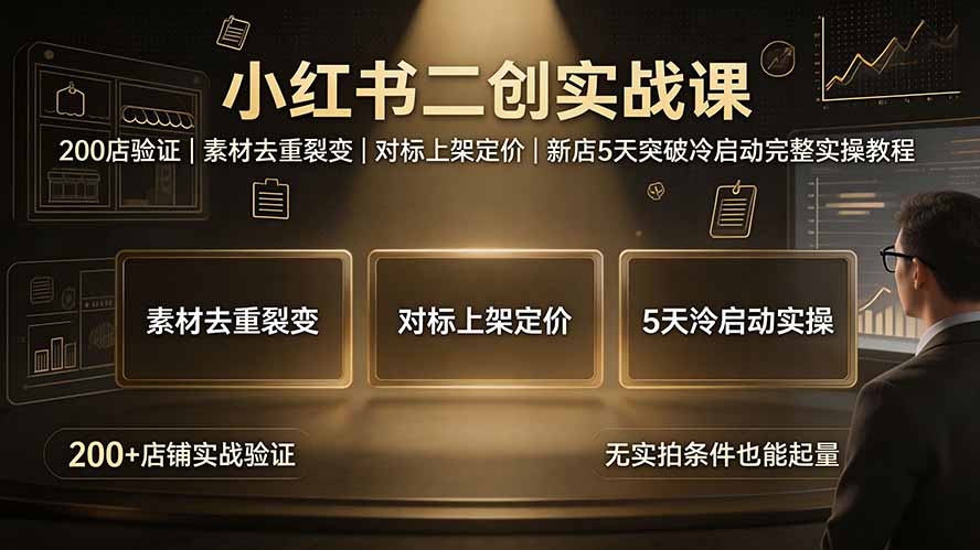 小红书二创实战课：200店验证｜素材去重裂变｜对标上架定价｜新店5天突破冷启动完整实操教程-智点网