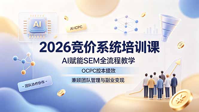 2026竞价系统培训课，AI赋能SEM全流程教学，OCPC控本提效，兼顾团队管理与副业变现-智点网