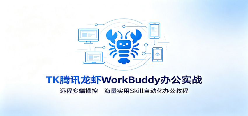 MK腾讯龙虾WorkBuddy办公实战：远程多端操控，海量实用Skill自动化办公教程-智点网