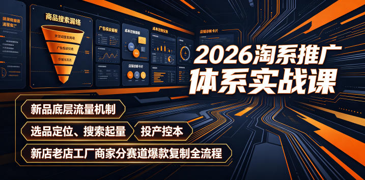 2026淘系推广体系实战课｜新品底层流量机制、选品定位、搜索起量、投产控本、新店老店工厂商家分赛道爆款复制全流程-智点网