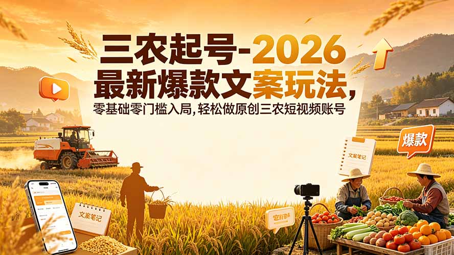 三农起号-2026 最新爆款文案玩法，零基础零门槛入局，轻松做原创三农短视频账号-智点网