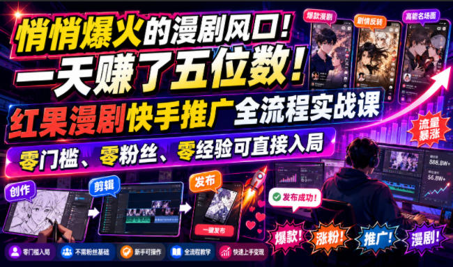 悄悄爆火的漫剧风口！一天賺了五位数！红果漫剧快手推广全流程实战课，零门槛、零粉丝、零经验可直接入局-智点网
