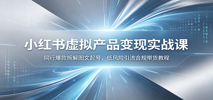 小红书虚拟产品变现实战课：同行爆款拆解图文起号，低风险引流合规带货教程-智点网