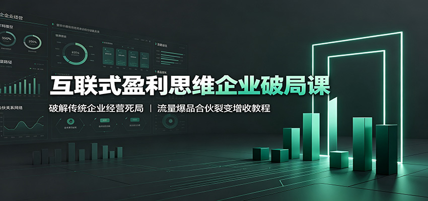互联式盈利思维企业破局课：破解传统企业经营死局，流量爆品合伙裂变增收教程-智点网