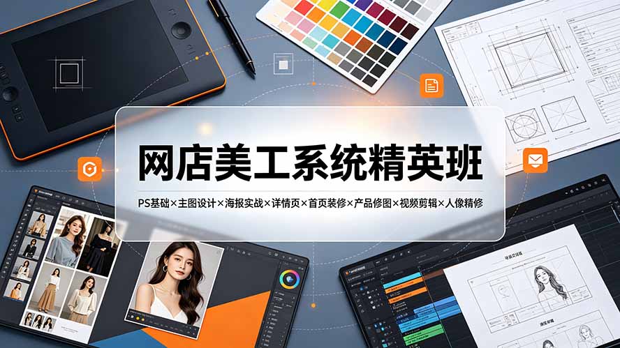 网店美工系统精英班-7月：PS基础×主图设计×海报实战×详情页×首页装修×产品修图×视频剪辑×人像精修。-智点网