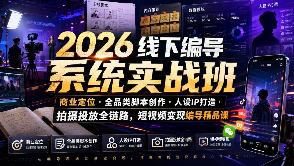 2026线下编导系统实战班｜商业定位・全品类脚本创作・人设IP打造・拍摄投放全链路，短视频变现编导精品课-智点网