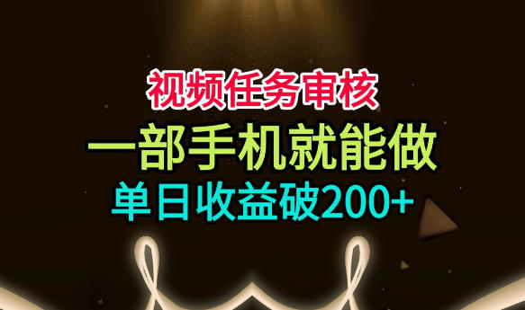 视频任务审核，一部手机就能做，简单上手，单日收益破200+【揭秘】-智点网