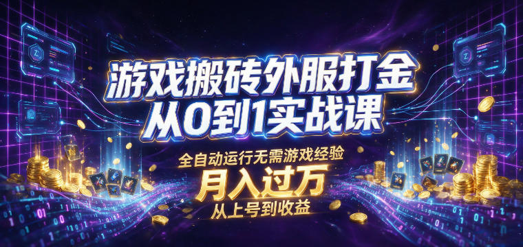 游戏搬砖外服打金从0到1实战课，从上号到收益，全自动运行无需游戏经验，月入过1W【揭秘】-智点网