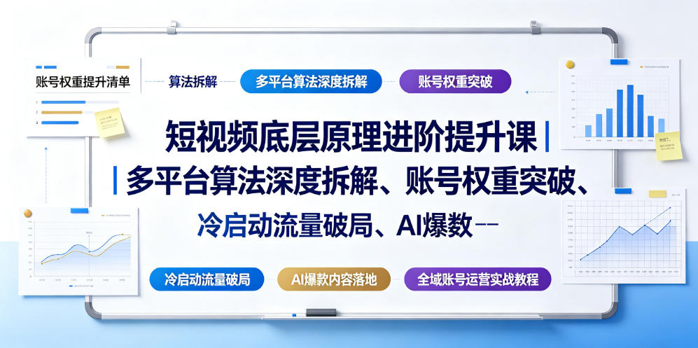 短视频底层原理进阶提升课｜多平台算法深度拆解、账号权重突破、冷启动流量破局、AI爆款内容落地与全域账号运营实战教程-智点网