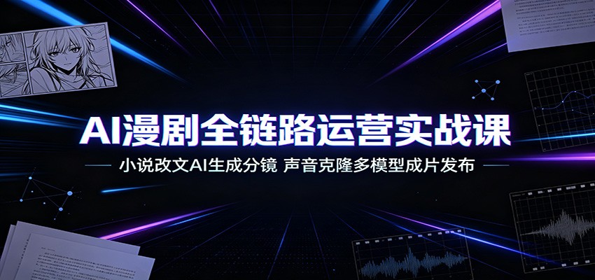 AI漫剧全链路运营实战课：小说改文AI生成分镜，声音克隆多模型成片发布-智点网