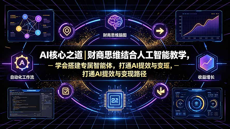 AI核心之道｜财商思维结合人工智能教学，学会搭建专属智能体，打通AI提效与变现路径-智点网