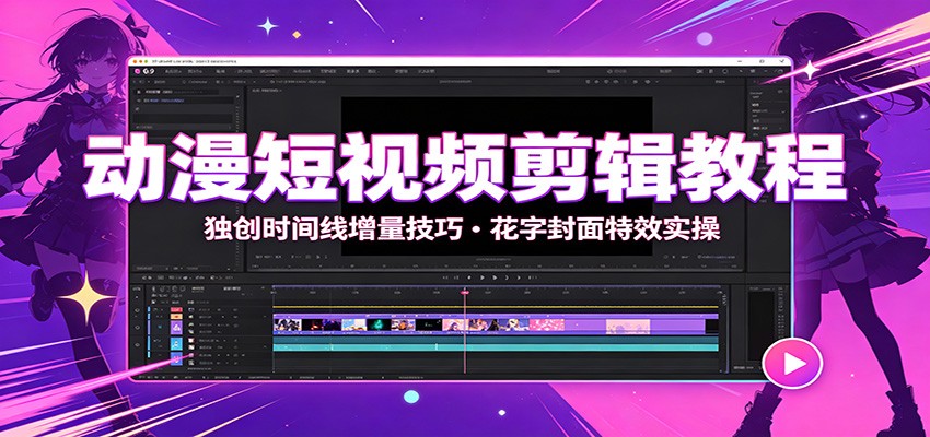 动漫短视频剪辑教程：独创时间线增量技巧，花字封面特效实操-智点网