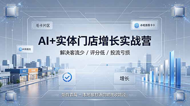 AI+实体门店增长实战营，解决客流少/评分低/投流亏损；矩阵霸屏+本地推打通同城增收路径-智点网