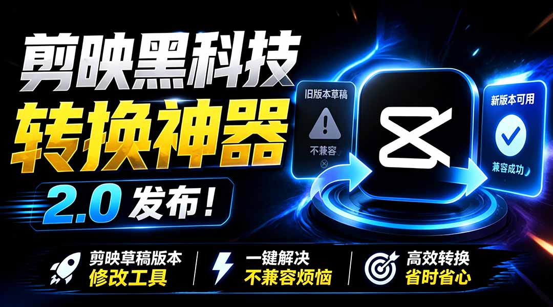 最新剪映黑科技转换神器 2.0 发布！剪映草稿版本修改工具 ，一键解决剪映草稿不兼容烦恼，完全免费-智点网