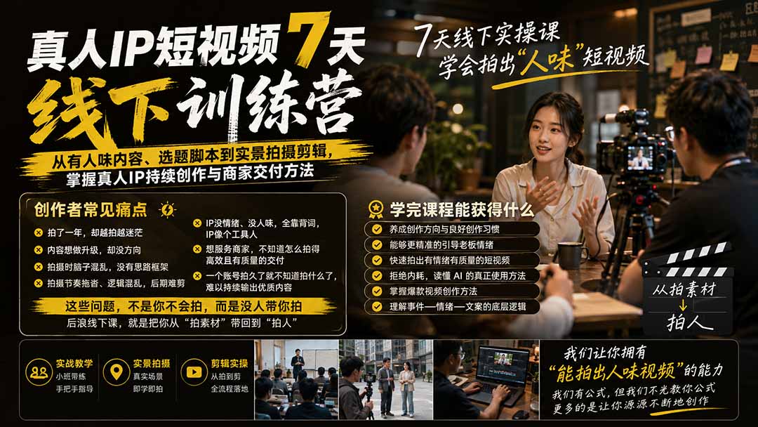 真人IP短视频7天训练营：从有人味内容、选题脚本到实景拍摄剪辑，掌握真人IP持续创作与商家交付方法-智点网