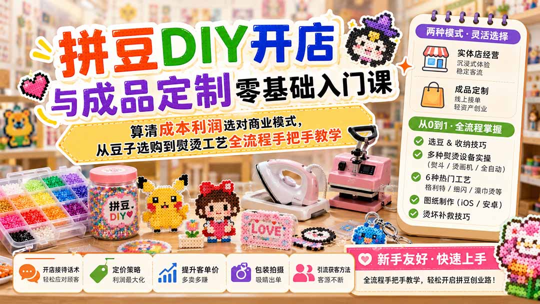 拼豆DIY开店与成品定制零基础入门课；算清成本利润选对商业模式，从豆子选购到熨烫工艺全流程手把手教学-智点网