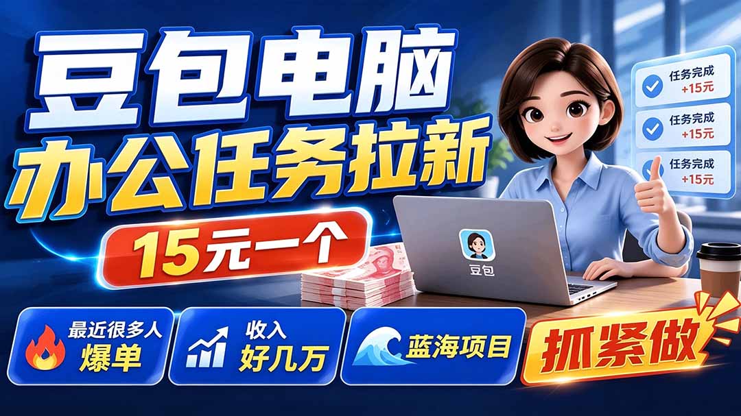 豆包电脑办公任务拉新项目-更新，单价15元，最近很多人爆单，收入好几万，转化率超高，达人闭眼冲-智点网