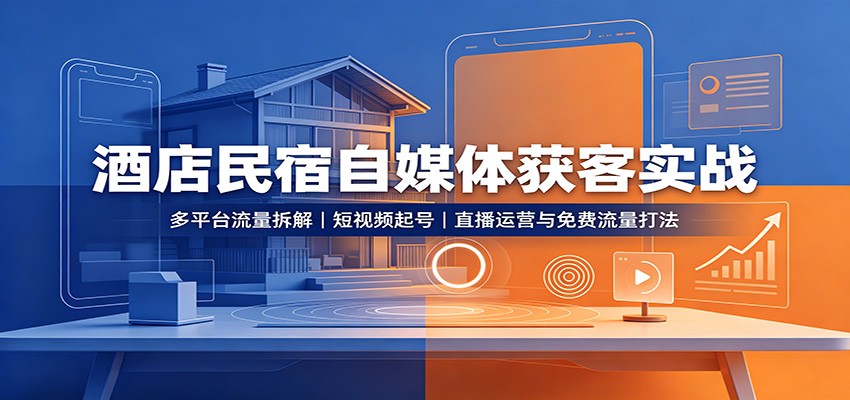 酒店民宿自媒体获客实战：多平台流量拆解，短视频起号，直播运营与免费流量打法-智点网