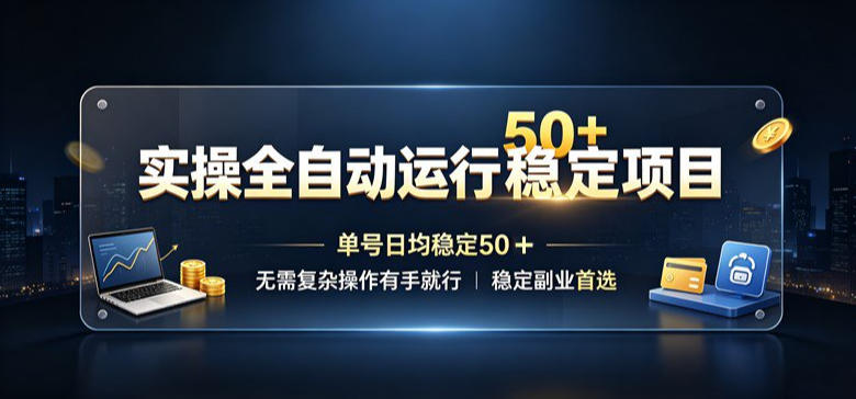 实操全自动运行稳定项目，单号日均稳定50＋，无需复杂操作有手就行，稳定副业首选【揭秘】-智点网